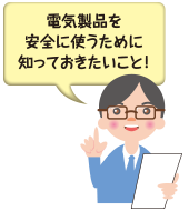 電気製品を安全に使うために知っておきたいこと！